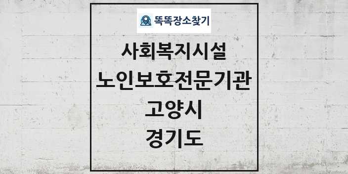 2024 고양시 노인보호전문기관 및 정보 - 경기도 - 사회복지시설 리스트