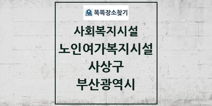 2024 사상구 노인여가복지시설 및 정보 - 부산광역시 - 사회복지시설 리스트