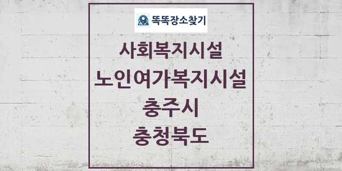 2024 충주시 노인여가복지시설 및 정보 - 충청북도 - 사회복지시설 리스트