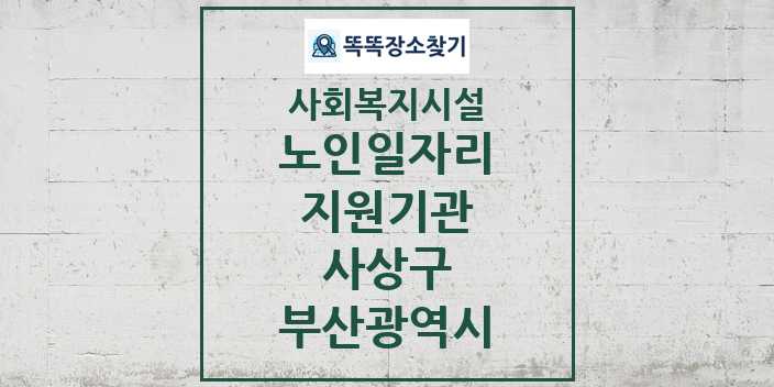 2024 사상구 노인일자리지원기관 및 정보 - 부산광역시 - 사회복지시설 리스트