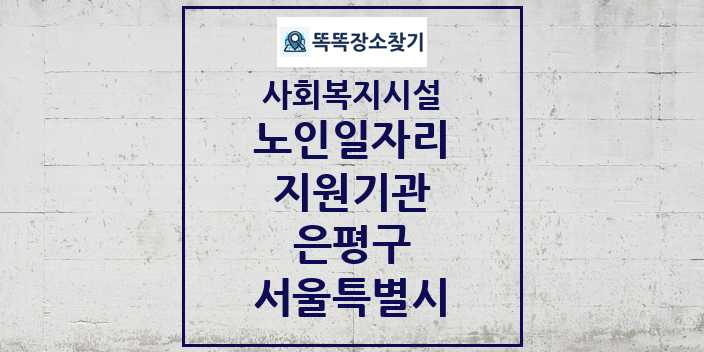 2024 은평구 노인일자리지원기관 및 정보 - 서울특별시 - 사회복지시설 리스트