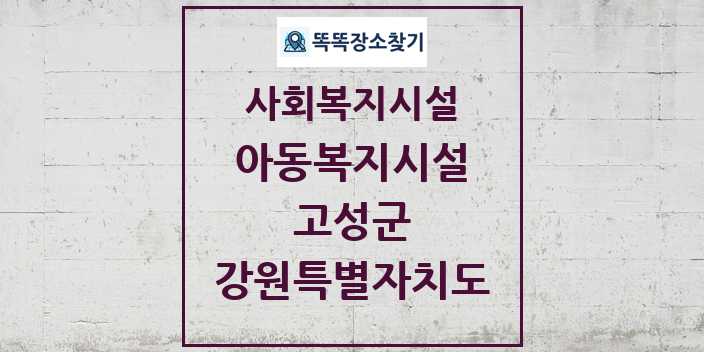 2024 고성군 아동복지시설 및 정보 - 강원특별자치도 - 사회복지시설 리스트