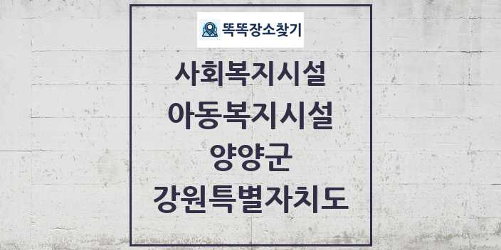 2024 양양군 아동복지시설 및 정보 - 강원특별자치도 - 사회복지시설 리스트