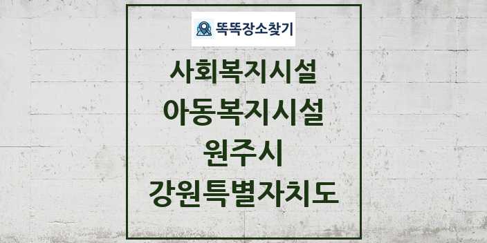 2024 원주시 아동복지시설 및 정보 - 강원특별자치도 - 사회복지시설 리스트