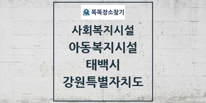 2024 태백시 아동복지시설 및 정보 - 강원특별자치도 - 사회복지시설 리스트