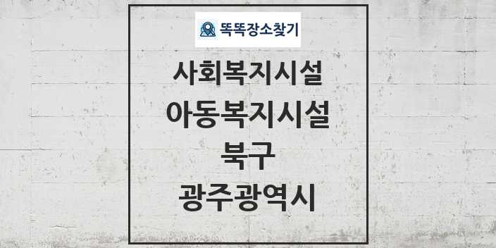 2024 북구 아동복지시설 및 정보 - 광주광역시 - 사회복지시설 리스트