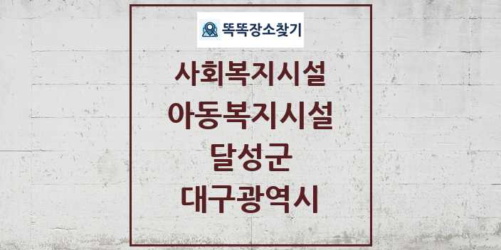 2024 달성군 아동복지시설 및 정보 - 대구광역시 - 사회복지시설 리스트