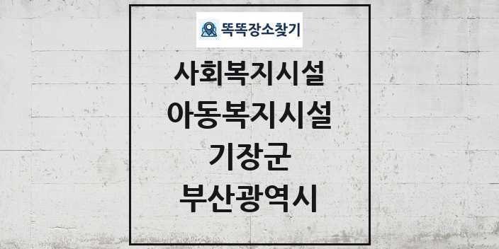 2024 기장군 아동복지시설 및 정보 - 부산광역시 - 사회복지시설 리스트