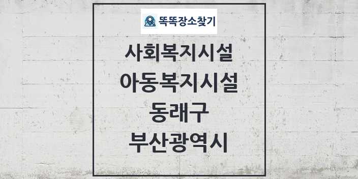 2024 동래구 아동복지시설 및 정보 - 부산광역시 - 사회복지시설 리스트