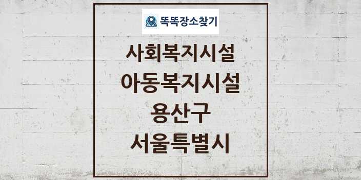 2024 용산구 아동복지시설 및 정보 - 서울특별시 - 사회복지시설 리스트