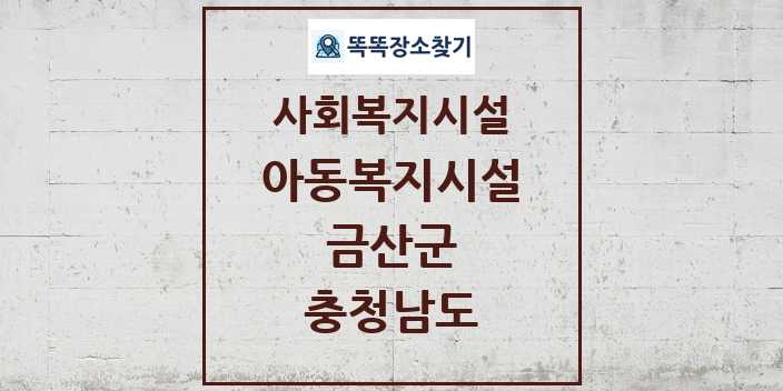 2024 금산군 아동복지시설 및 정보 - 충청남도 - 사회복지시설 리스트