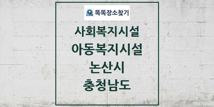 2024 논산시 아동복지시설 및 정보 - 충청남도 - 사회복지시설 리스트