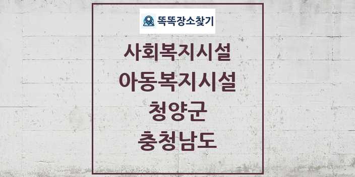 2024 청양군 아동복지시설 및 정보 - 충청남도 - 사회복지시설 리스트