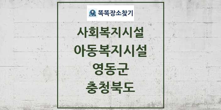 2024 영동군 아동복지시설 및 정보 - 충청북도 - 사회복지시설 리스트