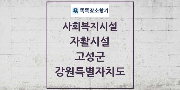 2024 고성군 자활시설 및 정보 - 강원특별자치도 - 사회복지시설 리스트