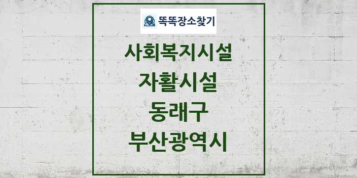 2024 동래구 자활시설 및 정보 - 부산광역시 - 사회복지시설 리스트