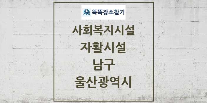 2024 남구 자활시설 및 정보 - 울산광역시 - 사회복지시설 리스트