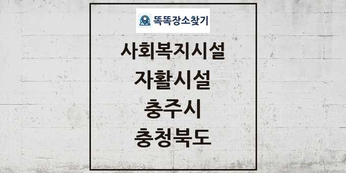 2024 충주시 자활시설 및 정보 - 충청북도 - 사회복지시설 리스트