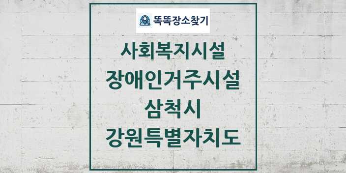 2024 삼척시 장애인거주시설 및 정보 - 강원특별자치도 - 사회복지시설 리스트