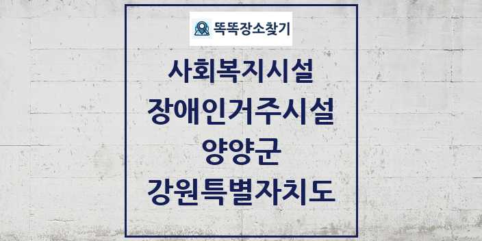 2024 양양군 장애인거주시설 및 정보 - 강원특별자치도 - 사회복지시설 리스트