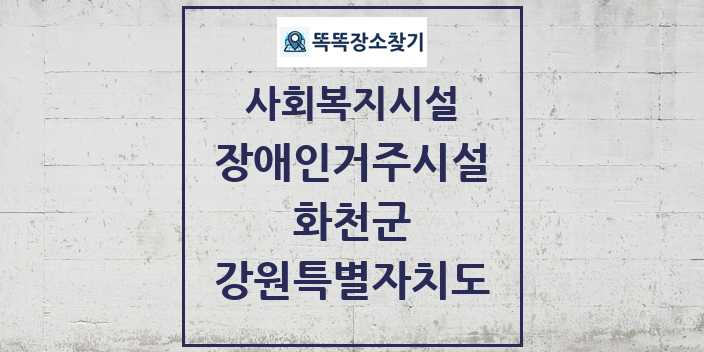 2024 화천군 장애인거주시설 및 정보 - 강원특별자치도 - 사회복지시설 리스트