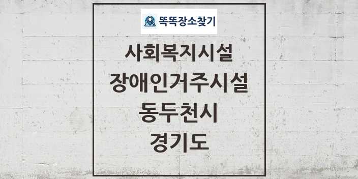 2024 동두천시 장애인거주시설 및 정보 - 경기도 - 사회복지시설 리스트