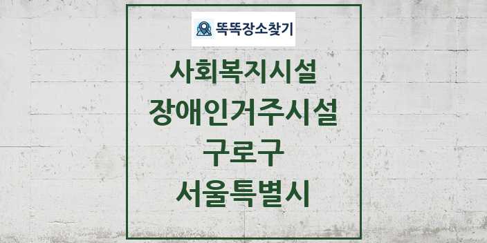 2024 구로구 장애인거주시설 및 정보 - 서울특별시 - 사회복지시설 리스트