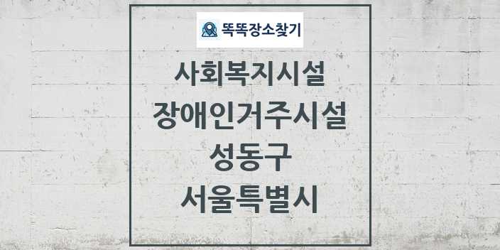 2024 성동구 장애인거주시설 및 정보 - 서울특별시 - 사회복지시설 리스트