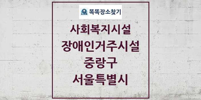 2024 중랑구 장애인거주시설 및 정보 - 서울특별시 - 사회복지시설 리스트