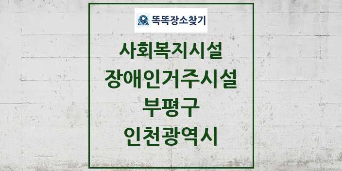 2024 부평구 장애인거주시설 및 정보 - 인천광역시 - 사회복지시설 리스트