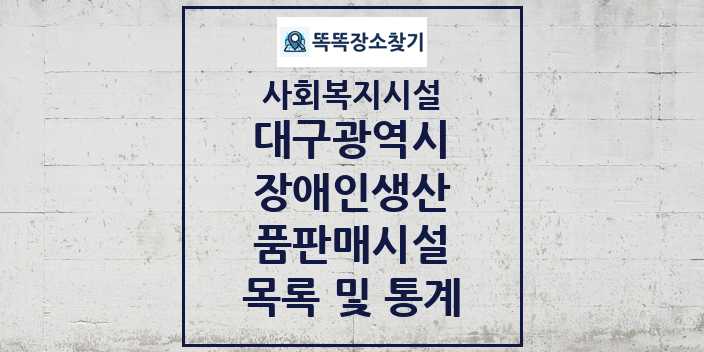 2024 대구광역시 장애인생산품판매시설 목록 및 정보 - 시도별 - 사회복지시설 리스트