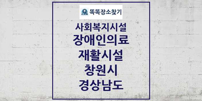 2024 창원시 장애인의료재활시설 및 정보 - 경상남도 - 사회복지시설 리스트