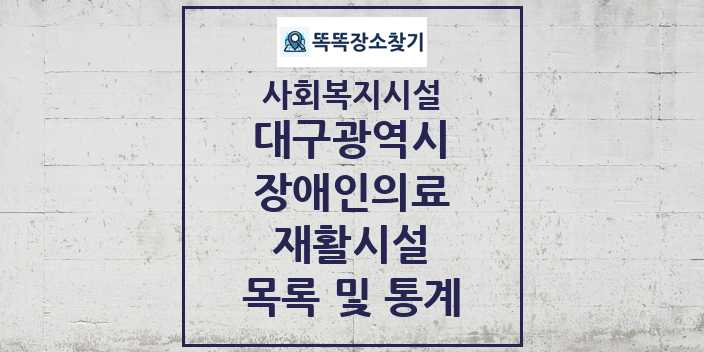 2024 대구광역시 장애인의료재활시설 목록 및 정보 - 시도별 - 사회복지시설 리스트