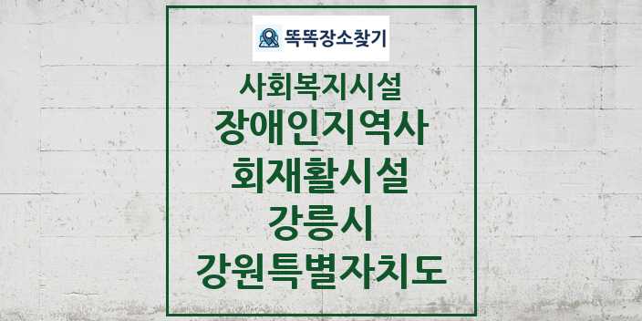 2024 강릉시 장애인지역사회재활시설 및 정보 - 강원특별자치도 - 사회복지시설 리스트