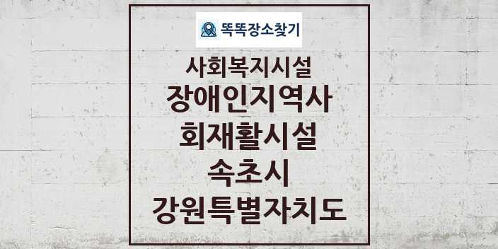 2024 속초시 장애인지역사회재활시설 및 정보 - 강원특별자치도 - 사회복지시설 리스트