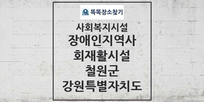 2024 철원군 장애인지역사회재활시설 및 정보 - 강원특별자치도 - 사회복지시설 리스트