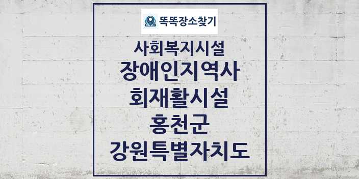 2024 홍천군 장애인지역사회재활시설 및 정보 - 강원특별자치도 - 사회복지시설 리스트