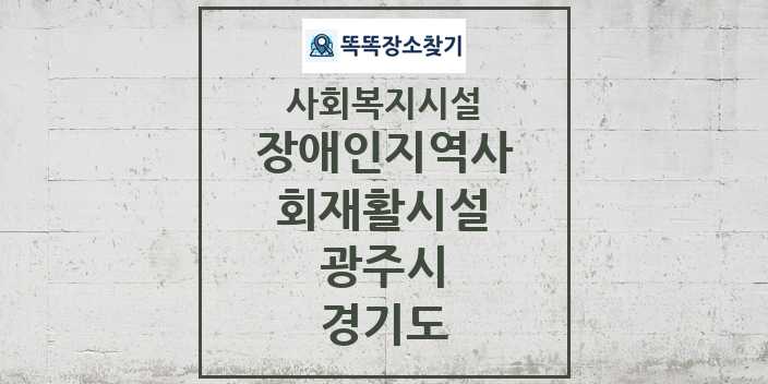 2024 광주시 장애인지역사회재활시설 및 정보 - 경기도 - 사회복지시설 리스트