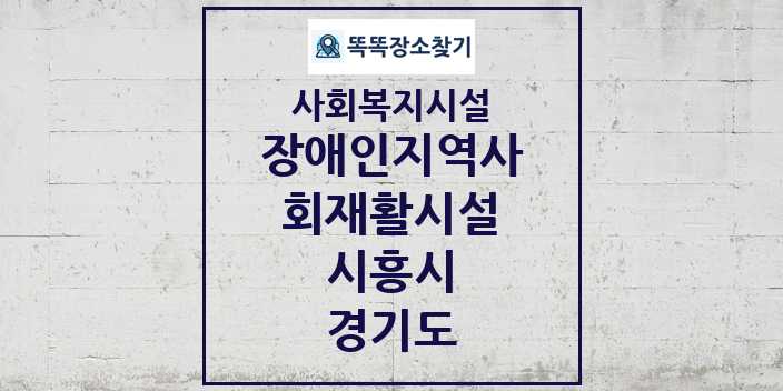 2024 시흥시 장애인지역사회재활시설 및 정보 - 경기도 - 사회복지시설 리스트