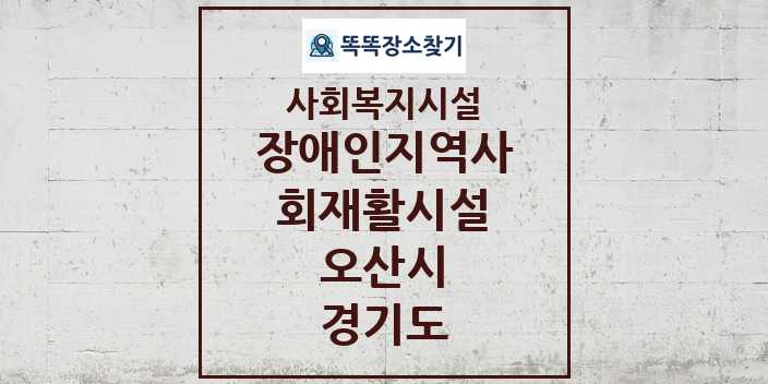 2024 오산시 장애인지역사회재활시설 및 정보 - 경기도 - 사회복지시설 리스트