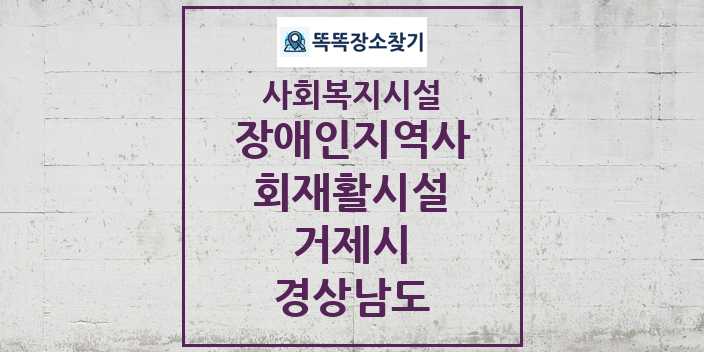 2024 거제시 장애인지역사회재활시설 및 정보 - 경상남도 - 사회복지시설 리스트