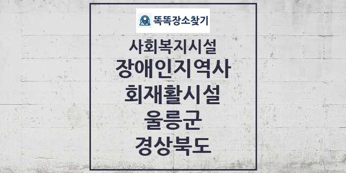 2024 울릉군 장애인지역사회재활시설 및 정보 - 경상북도 - 사회복지시설 리스트