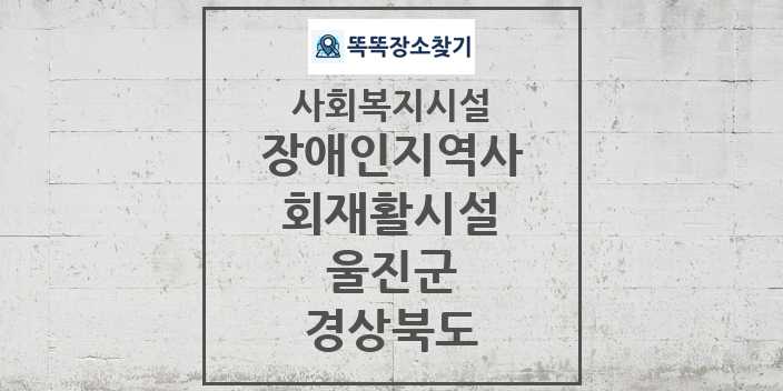 2024 울진군 장애인지역사회재활시설 및 정보 - 경상북도 - 사회복지시설 리스트