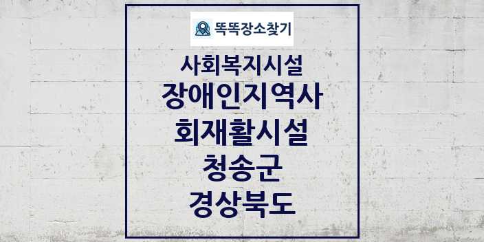 2024 청송군 장애인지역사회재활시설 및 정보 - 경상북도 - 사회복지시설 리스트