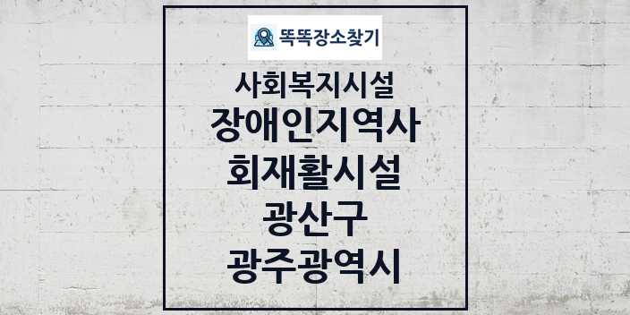 2024 광산구 장애인지역사회재활시설 및 정보 - 광주광역시 - 사회복지시설 리스트