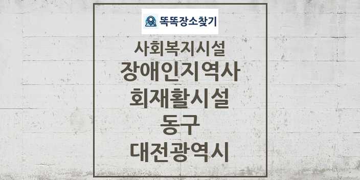 2024 동구 장애인지역사회재활시설 및 정보 - 대전광역시 - 사회복지시설 리스트