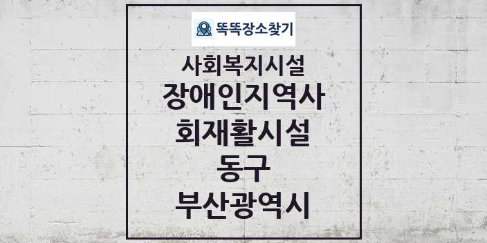 2024 동구 장애인지역사회재활시설 및 정보 - 부산광역시 - 사회복지시설 리스트