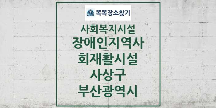 2024 사상구 장애인지역사회재활시설 및 정보 - 부산광역시 - 사회복지시설 리스트