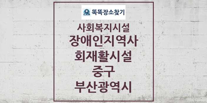 2024 중구 장애인지역사회재활시설 및 정보 - 부산광역시 - 사회복지시설 리스트