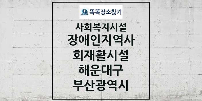 2024 해운대구 장애인지역사회재활시설 및 정보 - 부산광역시 - 사회복지시설 리스트